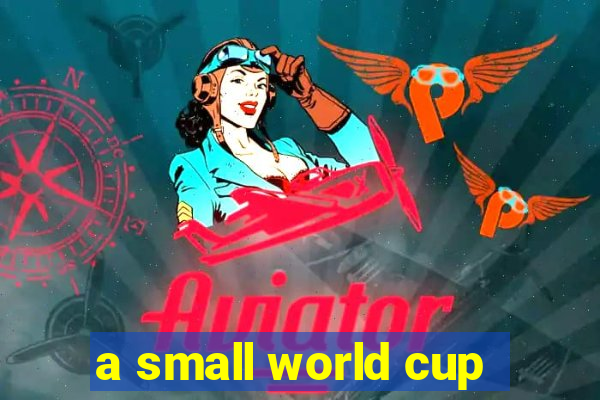 a small world cup